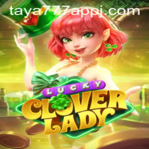 Explore the Exciting World of LuckyCloverLady on Taya777 App